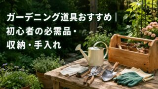 ガーデニング道具おすすめ｜初心者の必需品・収納・手入れ